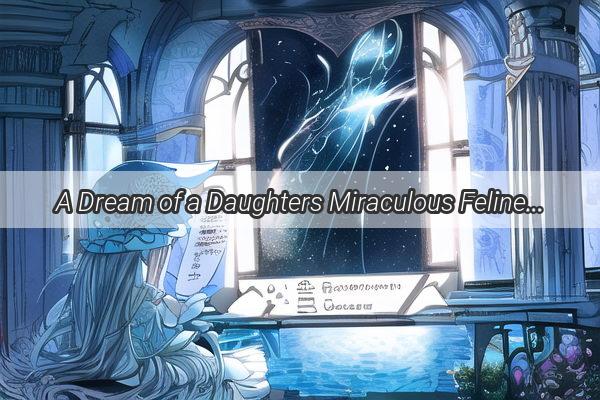 A Dream of a Daughters Miraculous Feline Multiplicity A Heartwarming Tale of Feline Families and Unseen Bonds